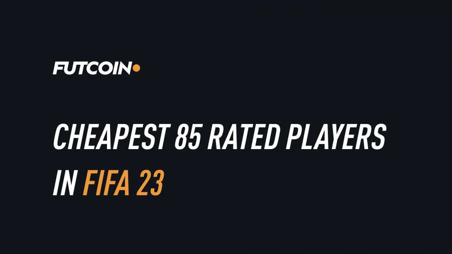 The Ultimate Guide to the Cheapest 85 Rated Players in FIFA 23